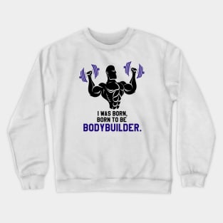 gym bodybuilder : I was Born To BE Bodybuilder Crewneck Sweatshirt